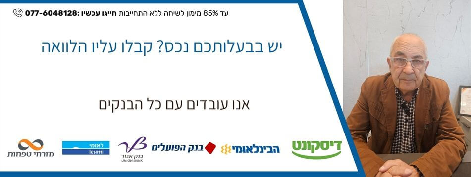 הלוואה כנגד נכס עד 85% מימון ללקוחות כל הבנקים